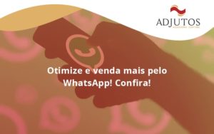 Otimize E Venda Mais Pelo Whatsapp Confira Adjutos - Adjutos Assessoria Contábil