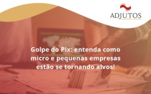 Golpe Do Pix Adjutos - Adjutos Assessoria Contábil